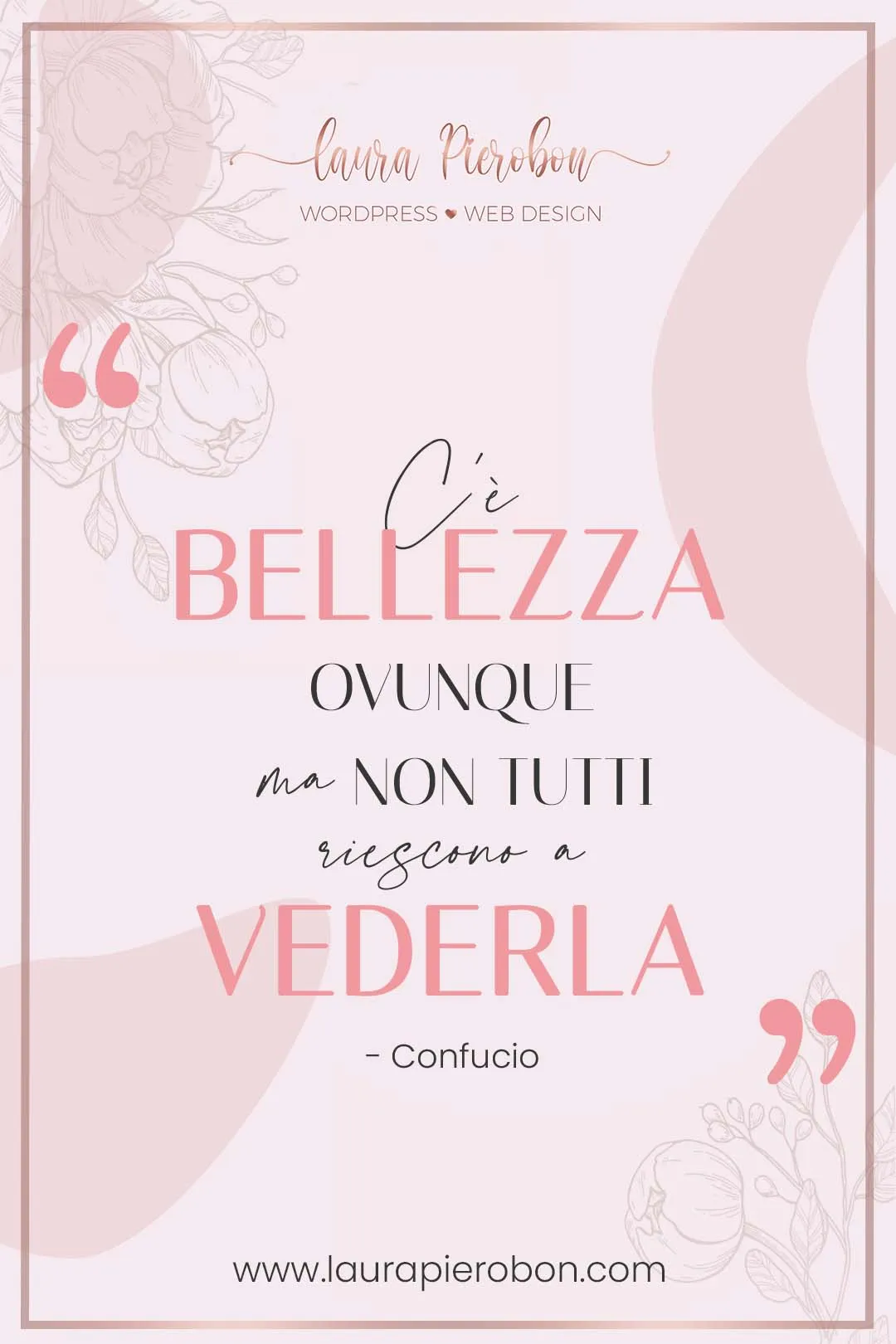 C'è bellezza ovunque ma non tutti riescono a vederla © Laura Pierobon - WordPress ❤︎ Web Design