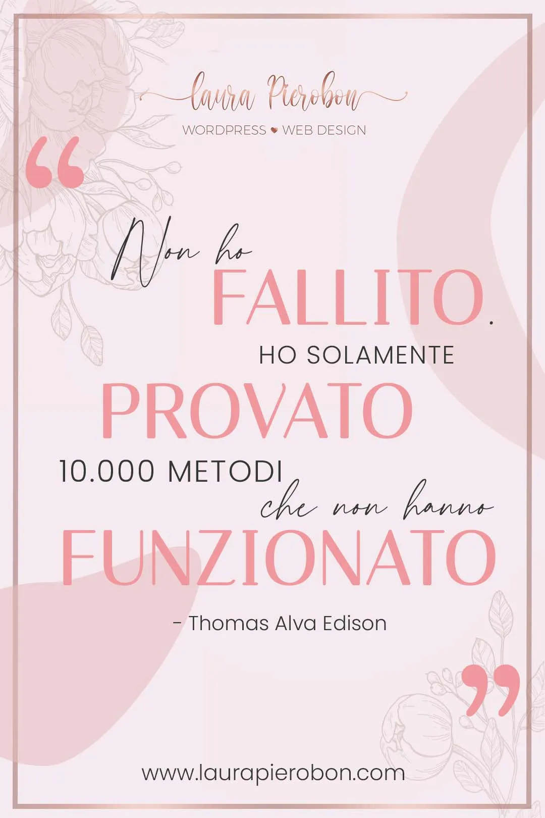 Non ho fallito. Ho solamente provato 10.000 metodi che non hanno funzionato © Laura Pierobon - WordPress ❤︎ Web Design