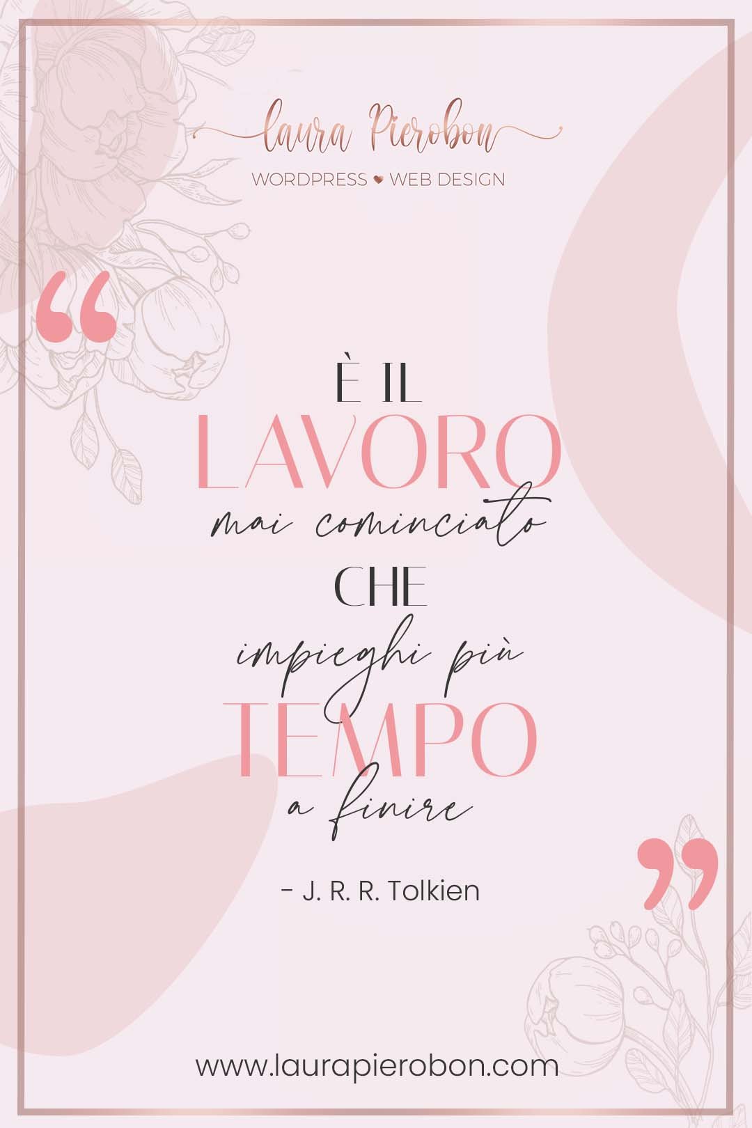 È il lavoro mai incominciato che impieghi più tempo a finire © Laura Pierobon - WordPress ❤︎ Web Design