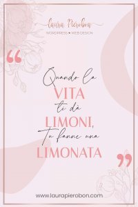 Quando la vita ti dà limoni, tu fanne una limonata © Laura Pierobon - WordPress ❤︎ Web Design