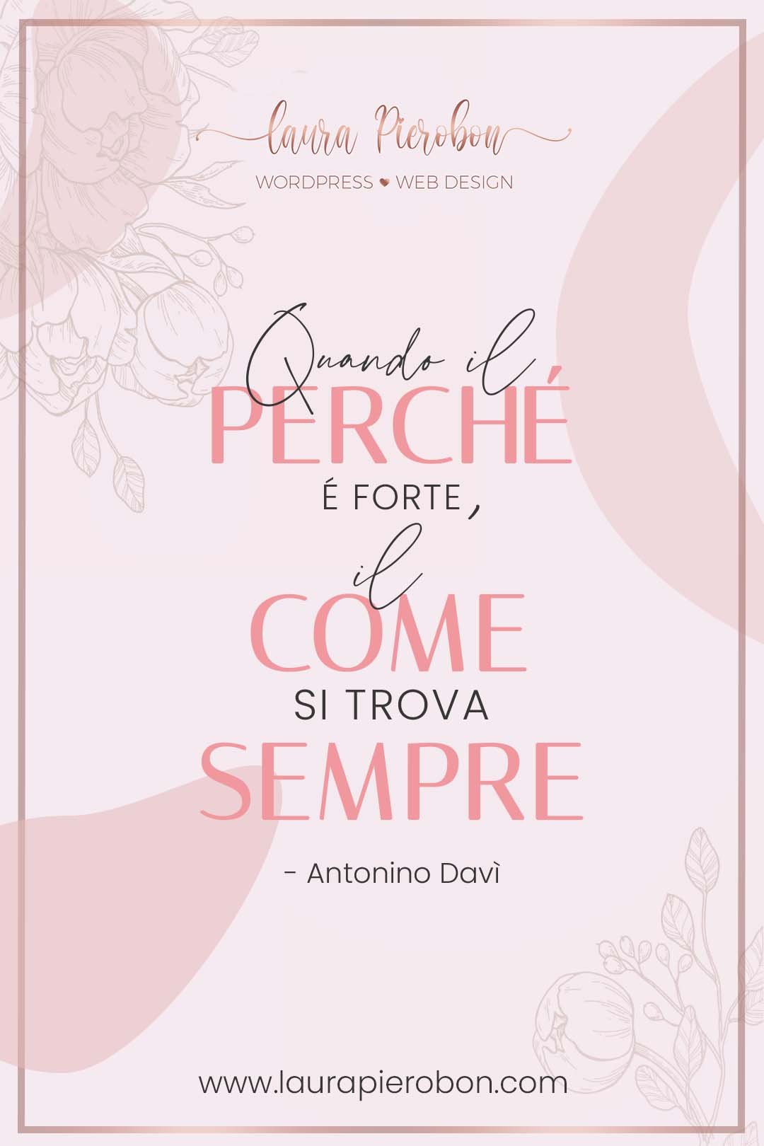 Quando il perché è forte, il come si trova sempre © Laura Pierobon - WordPress ❤︎ Web Design