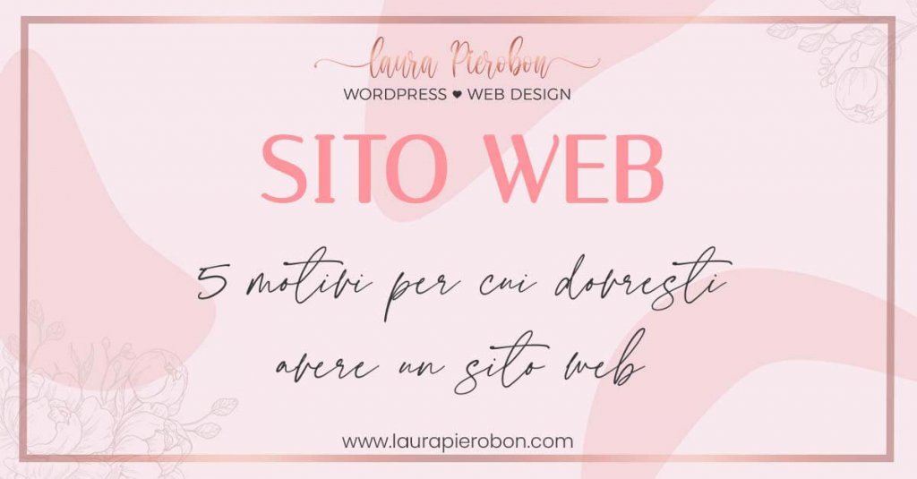 5 motivi per cui dovresti avere un sito web © Laura Pierobon - WordPress ❤︎ Web Design