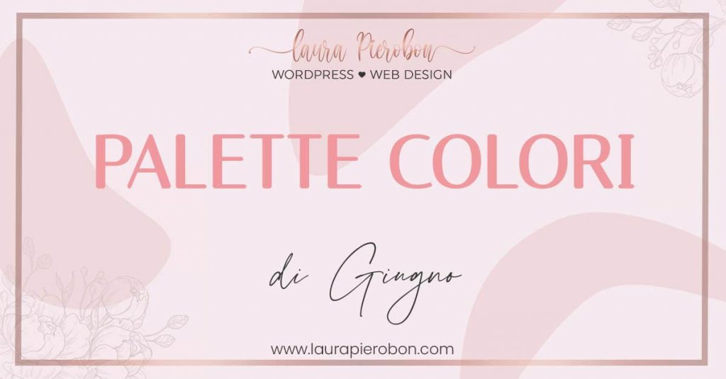Palette colori di Giugno © Laura Pierobon - WordPress ❤︎ Web Design