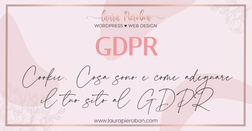 Cookie: cosa sono e come adeguare il tuo sito al GDPR © Laura Pierobon - WordPress ❤︎ Web Design